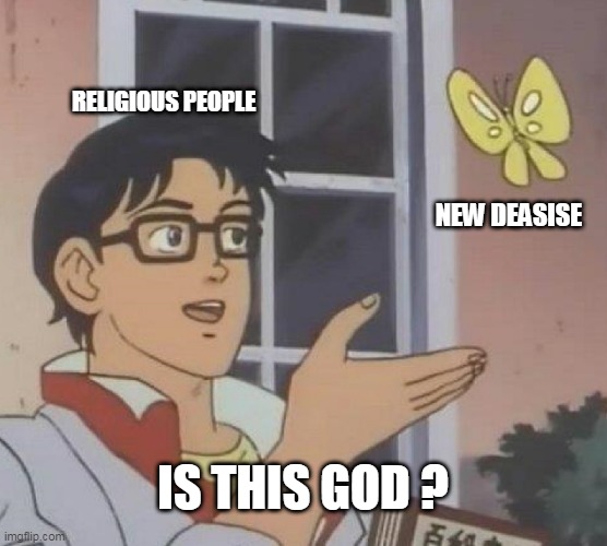 Is This A Pigeon | RELIGIOUS PEOPLE; NEW DEASISE; IS THIS GOD ? | image tagged in memes,is this a pigeon | made w/ Imgflip meme maker