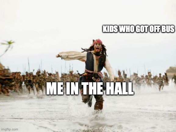 Jack Sparrow Being Chased Meme | KIDS WHO GOT OFF BUS; ME IN THE HALL | image tagged in memes,jack sparrow being chased | made w/ Imgflip meme maker