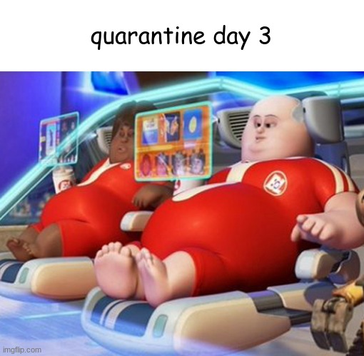 Quarantine day 3 | quarantine day 3 | image tagged in quarantine,covid19 | made w/ Imgflip meme maker