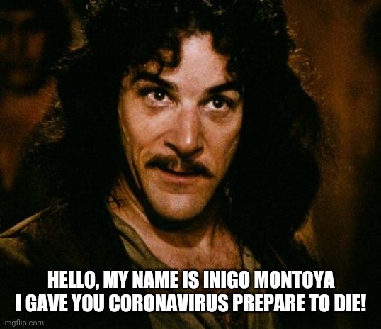 Coronavirus | HELLO, MY NAME IS INIGO MONTOYA I GAVE YOU CORONAVIRUS PREPARE TO DIE! | image tagged in memes,inigo montoya,coronavirus | made w/ Imgflip meme maker