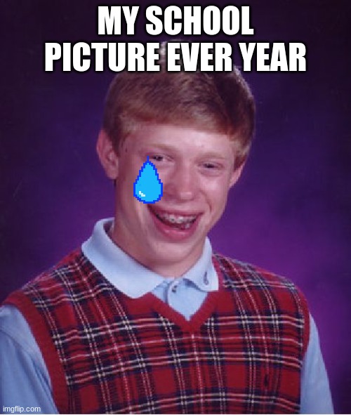 Bad Luck Brian Meme | MY SCHOOL PICTURE EVER YEAR | image tagged in memes,bad luck brian | made w/ Imgflip meme maker