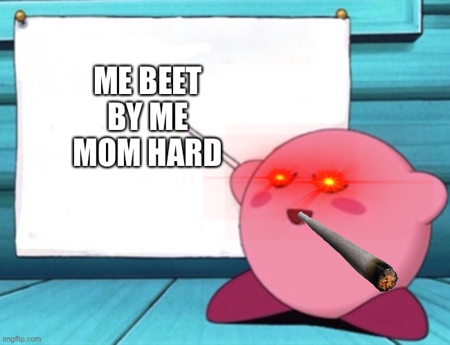 Kirby's lesson | ME BEET BY ME MOM HARD | image tagged in kirby's lesson | made w/ Imgflip meme maker