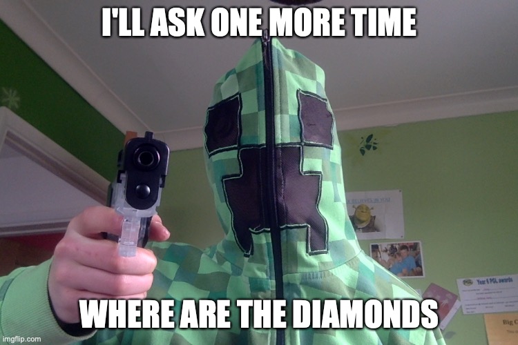 Creeper Gun | I'LL ASK ONE MORE TIME; WHERE ARE THE DIAMONDS | image tagged in creeper gun | made w/ Imgflip meme maker