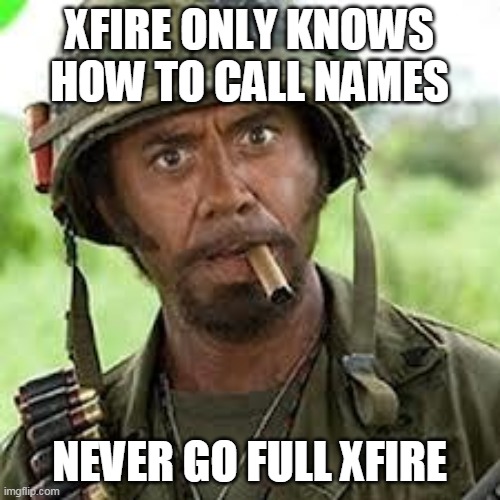 Never go full retard | XFIRE ONLY KNOWS HOW TO CALL NAMES NEVER GO FULL XFIRE | image tagged in never go full retard | made w/ Imgflip meme maker