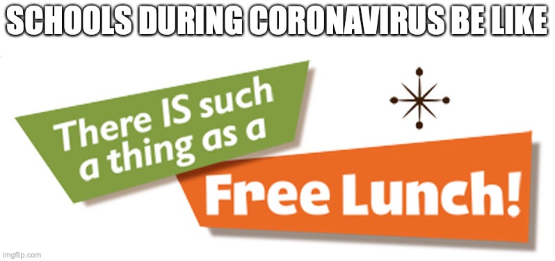Free Lunch? | SCHOOLS DURING CORONAVIRUS BE LIKE | image tagged in free lunch | made w/ Imgflip meme maker
