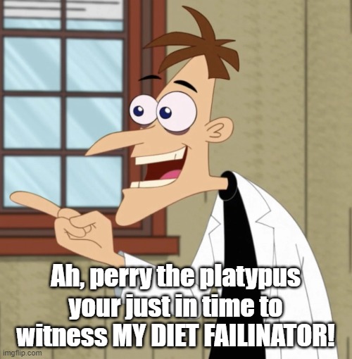 Ah, perry the platypus your just in time to witness MY DIET FAILINATOR! | made w/ Imgflip meme maker