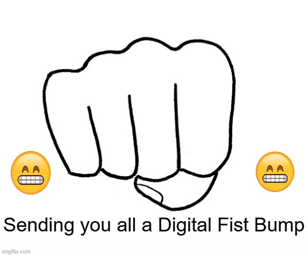 Just because I care | Sending you all a Digital Fist Bump | image tagged in memes,fist bump | made w/ Imgflip meme maker