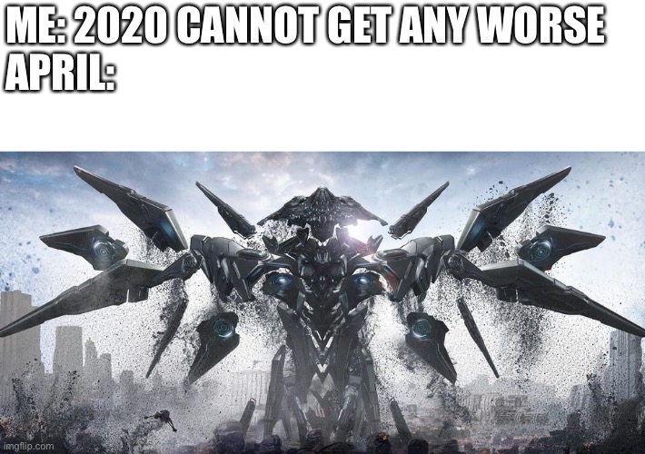 ME: 2020 CANNOT GET ANY WORSE
APRIL: | image tagged in memes,coronavirus,halo 5,2020 | made w/ Imgflip meme maker