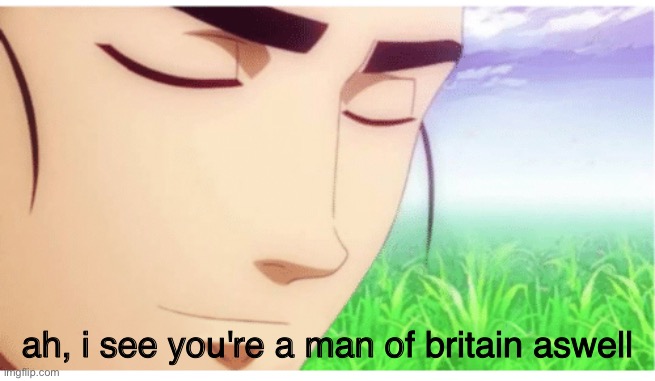 I See You're a Man of Culture clean | ah, i see you're a man of britain aswell | image tagged in i see you're a man of culture clean | made w/ Imgflip meme maker