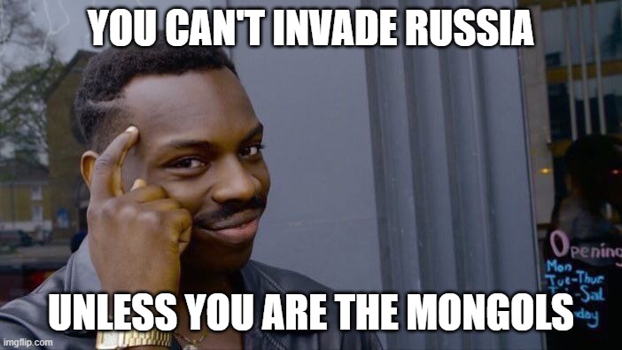Roll Safe Think About It Meme | YOU CAN'T INVADE RUSSIA; UNLESS YOU ARE THE MONGOLS | image tagged in memes,roll safe think about it | made w/ Imgflip meme maker