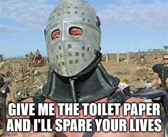 TP | GIVE ME THE TOILET PAPER AND I'LL SPARE YOUR LIVES | image tagged in hoarding | made w/ Imgflip meme maker
