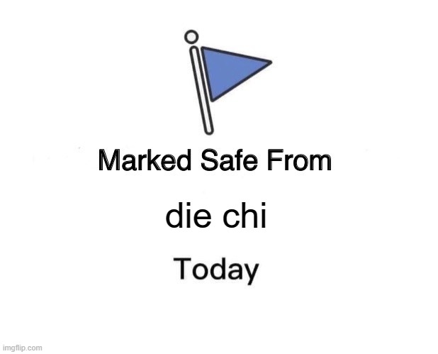 Marked Safe From Meme | die chi | image tagged in memes,marked safe from | made w/ Imgflip meme maker