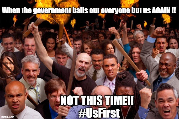 pitchforks torches rolling pin angry crowd | When the government bails out everyone but us AGAIN !! NOT THIS TIME!!  
#UsFirst | image tagged in pitchforks torches rolling pin angry crowd | made w/ Imgflip meme maker