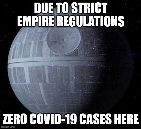 Death Star | DUE TO STRICT EMPIRE REGULATIONS; ZERO COVID-19 CASES HERE | image tagged in death star | made w/ Imgflip meme maker