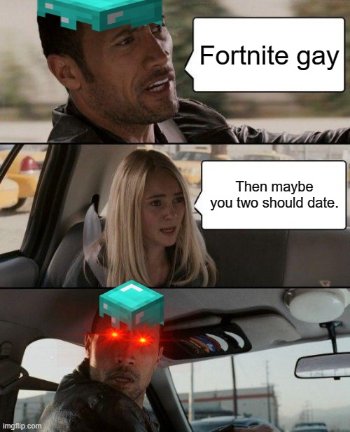 The Rock Driving Meme | Fortnite gay; Then maybe you two should date. | image tagged in memes,the rock driving | made w/ Imgflip meme maker