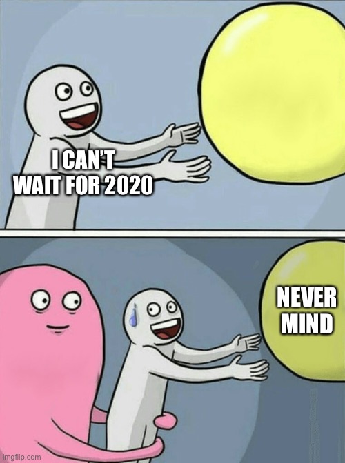 Running Away Balloon | I CAN’T WAIT FOR 2020; NEVER MIND | image tagged in memes,running away balloon | made w/ Imgflip meme maker