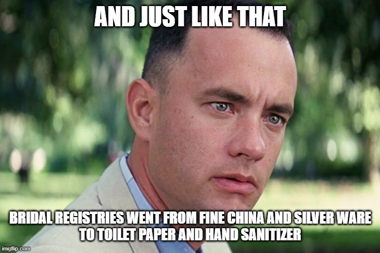 And Just Like That Meme | AND JUST LIKE THAT; BRIDAL REGISTRIES WENT FROM FINE CHINA AND SILVER WARE
 TO TOILET PAPER AND HAND SANITIZER | image tagged in memes,and just like that | made w/ Imgflip meme maker