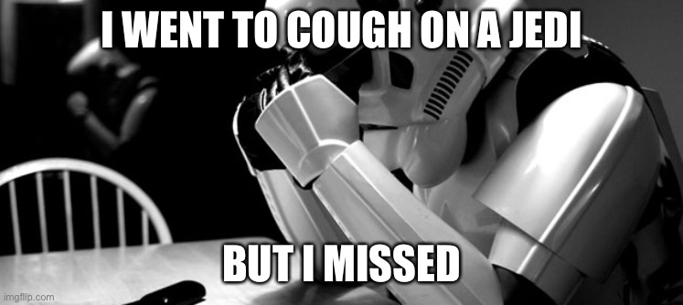 Cry | I WENT TO COUGH ON A JEDI BUT I MISSED | image tagged in cry | made w/ Imgflip meme maker