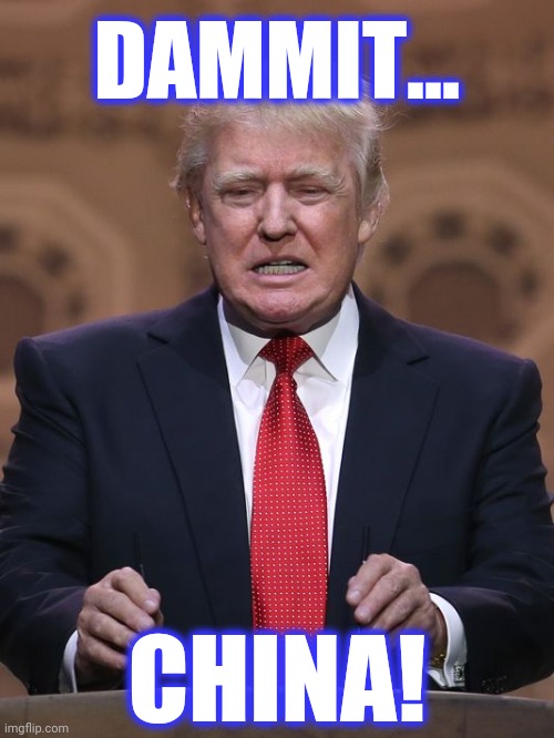 Donald Trump | DAMMIT... CHINA! | image tagged in donald trump | made w/ Imgflip meme maker