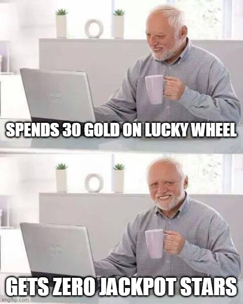 Hide the Pain Harold Meme | SPENDS 30 GOLD ON LUCKY WHEEL; GETS ZERO JACKPOT STARS | image tagged in memes,hide the pain harold | made w/ Imgflip meme maker