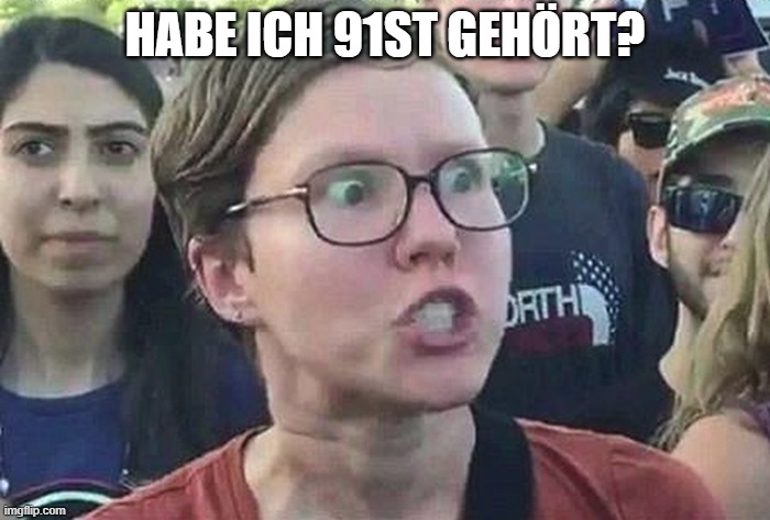 Triggered Liberal | HABE ICH 91ST GEHÖRT? | image tagged in triggered liberal | made w/ Imgflip meme maker