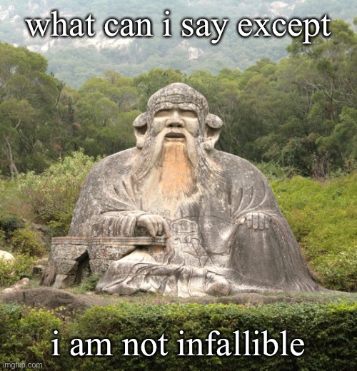 I am not infallible! | what can i say except; i am not infallible | image tagged in laozi statue,debate,imgflippers,the daily struggle imgflip edition,first world imgflip problems,politics lol | made w/ Imgflip meme maker