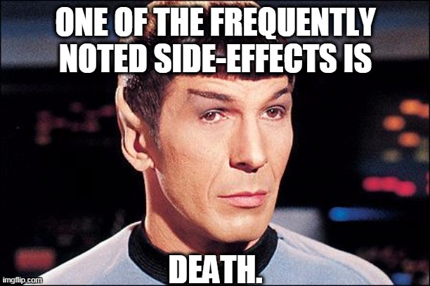 Condescending Spock | ONE OF THE FREQUENTLY NOTED SIDE-EFFECTS IS DEATH. | image tagged in condescending spock | made w/ Imgflip meme maker