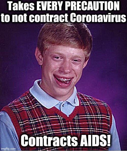 Bad Luck Brian | Takes EVERY PRECAUTION to not contract Coronavirus; Contracts AIDS! | image tagged in memes,bad luck brian | made w/ Imgflip meme maker