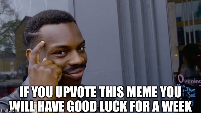 Roll Safe Think About It | IF YOU UPVOTE THIS MEME YOU WILL HAVE GOOD LUCK FOR A WEEK | image tagged in memes,roll safe think about it | made w/ Imgflip meme maker