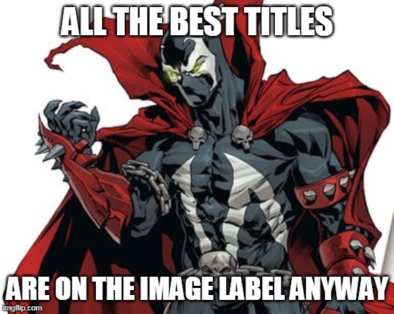 Spawn Comic | ALL THE BEST TITLES ARE ON THE IMAGE LABEL ANYWAY | image tagged in spawn comic | made w/ Imgflip meme maker