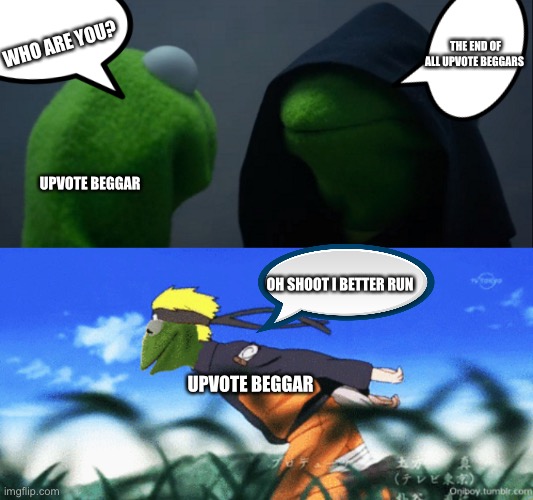THE END OF ALL UPVOTE BEGGARS; WHO ARE YOU? UPVOTE BEGGAR; OH SHOOT I BETTER RUN; UPVOTE BEGGAR | image tagged in memes,evil kermit | made w/ Imgflip meme maker