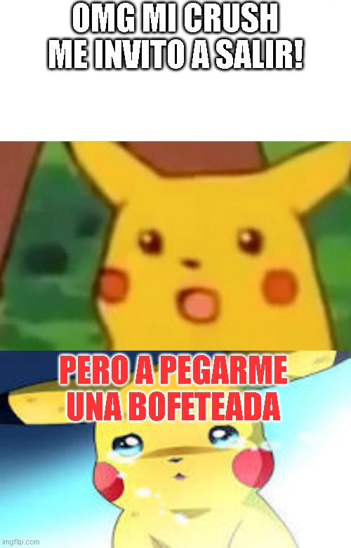 OMG MI CRUSH ME INVITO A SALIR! PERO A PEGARME UNA BOFETEADA | image tagged in memes,surprised pikachu | made w/ Imgflip meme maker