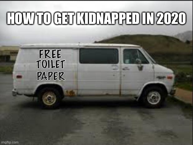 Creepy Van |  HOW TO GET KIDNAPPED IN 2020; FREE; TOILET PAPER | image tagged in creepy van,kidnap,candy,2020,coronavirus,toilet paper | made w/ Imgflip meme maker