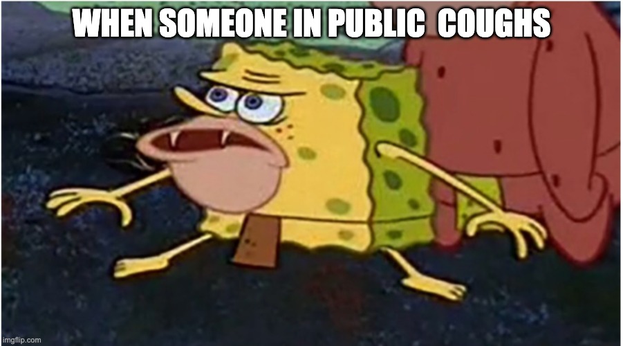 WHEN SOMEONE IN PUBLIC  COUGHS | made w/ Imgflip meme maker