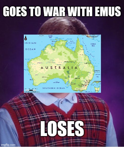 Bad Luck Brian | GOES TO WAR WITH EMUS; LOSES | image tagged in memes,bad luck brian,history,emu,australia | made w/ Imgflip meme maker