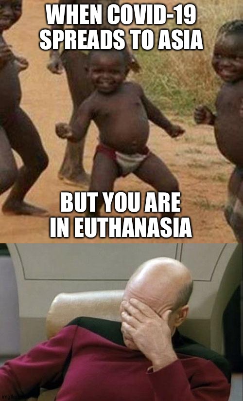 WHEN COVID-19 SPREADS TO ASIA; BUT YOU ARE IN EUTHANASIA | image tagged in memes,third world success kid,captain picard facepalm | made w/ Imgflip meme maker