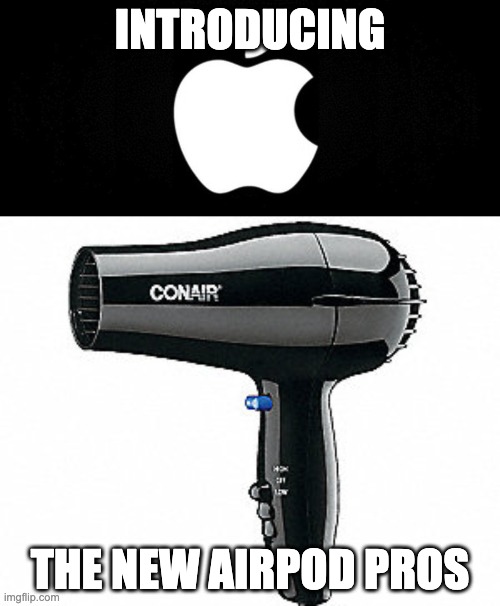 the new apple airpods | INTRODUCING; THE NEW AIRPOD PROS | image tagged in apple,funny,so true memes | made w/ Imgflip meme maker