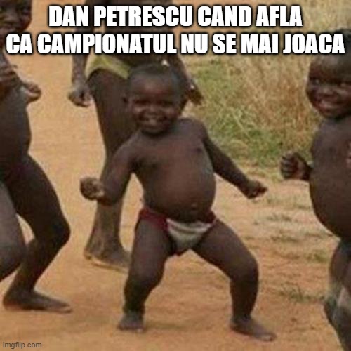 Third World Success Kid | DAN PETRESCU CAND AFLA CA CAMPIONATUL NU SE MAI JOACA | image tagged in memes,third world success kid | made w/ Imgflip meme maker