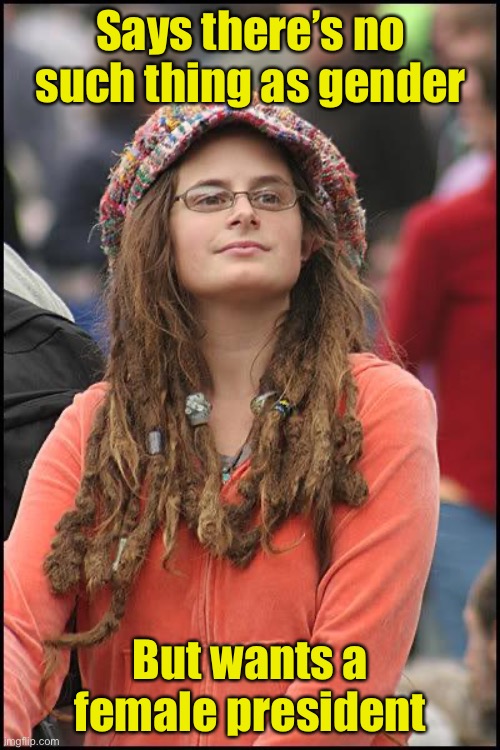 Hippie | Says there’s no such thing as gender; But wants a female president | image tagged in hippie | made w/ Imgflip meme maker
