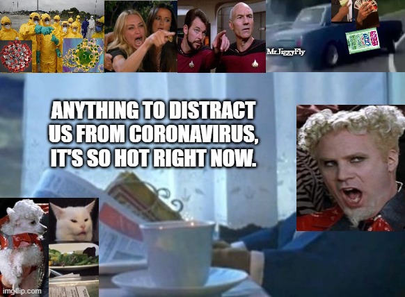 I Should Buy A Boat Cat | Mr.JiggyFly; ANYTHING TO DISTRACT US FROM CORONAVIRUS,
IT'S SO HOT RIGHT NOW. | image tagged in memes,i should buy a boat cat,coronavirus,mugatu,woman yelling at cat,mrjiggyfly | made w/ Imgflip meme maker