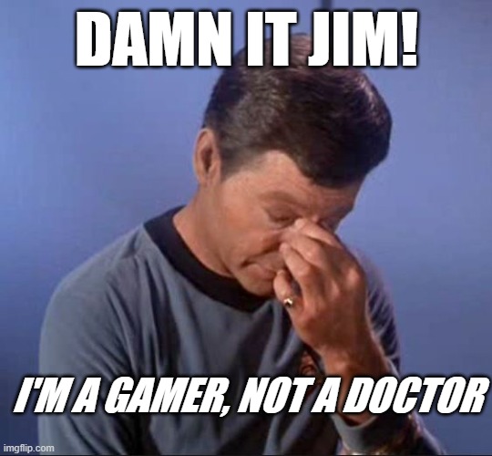 Dammit Jim | DAMN IT JIM! I'M A GAMER, NOT A DOCTOR | image tagged in dammit jim | made w/ Imgflip meme maker