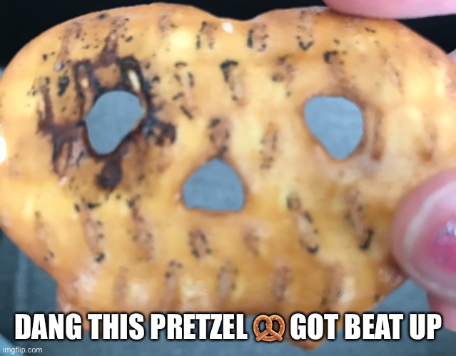 Pretzel  time | DANG THIS PRETZEL 🥨 GOT BEAT UP | made w/ Imgflip meme maker