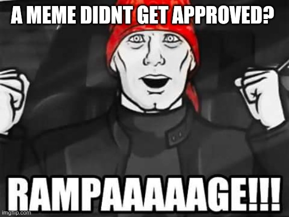 Archer rampage | A MEME DIDNT GET APPROVED? | image tagged in archer rampage | made w/ Imgflip meme maker