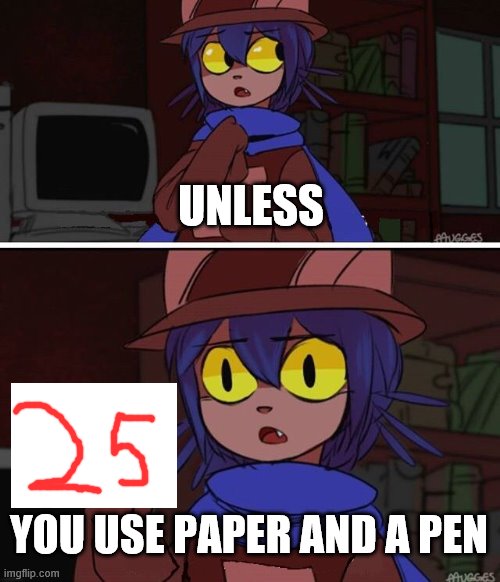 This is advanced OneShot | UNLESS YOU USE PAPER AND A PEN | image tagged in this is advanced oneshot | made w/ Imgflip meme maker