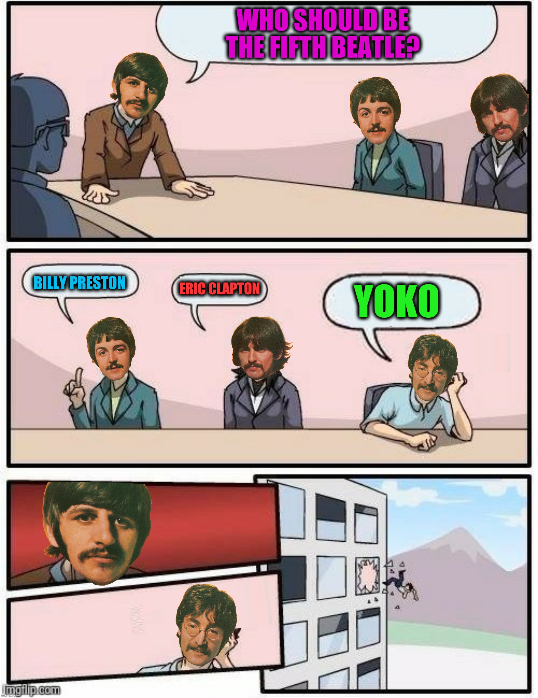 Bad Photoshop Sunday presents:  All You Need Is Love? | WHO SHOULD BE THE FIFTH BEATLE? BILLY PRESTON; ERIC CLAPTON; YOKO | image tagged in bad photoshop sunday,the beatles,boardroom meeting suggestion,fifth beatle | made w/ Imgflip meme maker