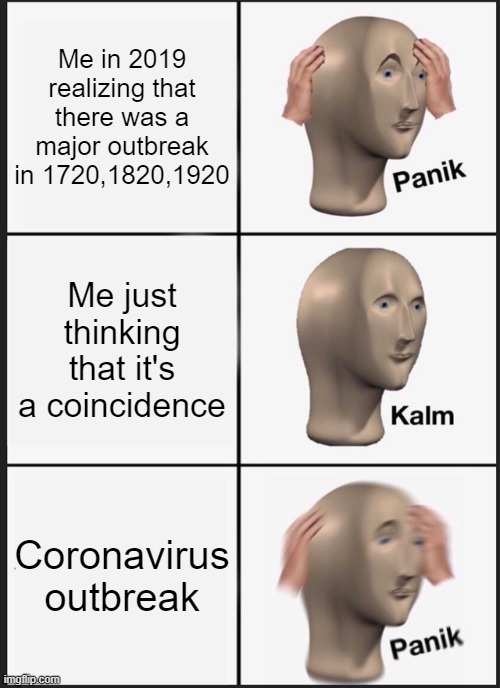 Panik Kalm Panik Meme | Me in 2019 realizing that there was a major outbreak in 1720,1820,1920; Me just thinking that it's a coincidence; Coronavirus outbreak | image tagged in memes,panik kalm panik | made w/ Imgflip meme maker