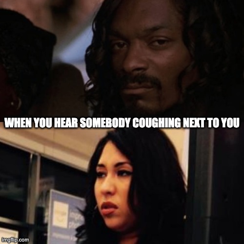 Don't cough next to me plz | WHEN YOU HEAR SOMEBODY COUGHING NEXT TO YOU | image tagged in covid-19,cough,meme,funny,pandemic,angry | made w/ Imgflip meme maker