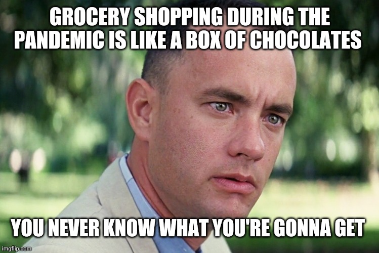 And Just Like That Meme | GROCERY SHOPPING DURING THE PANDEMIC IS LIKE A BOX OF CHOCOLATES; YOU NEVER KNOW WHAT YOU'RE GONNA GET | image tagged in memes,and just like that | made w/ Imgflip meme maker