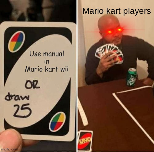 UNO Draw 25 Cards Meme | Mario kart players; Use manual in Mario kart wii | image tagged in memes,uno draw 25 cards,mario kart wii,mario kart,wii | made w/ Imgflip meme maker