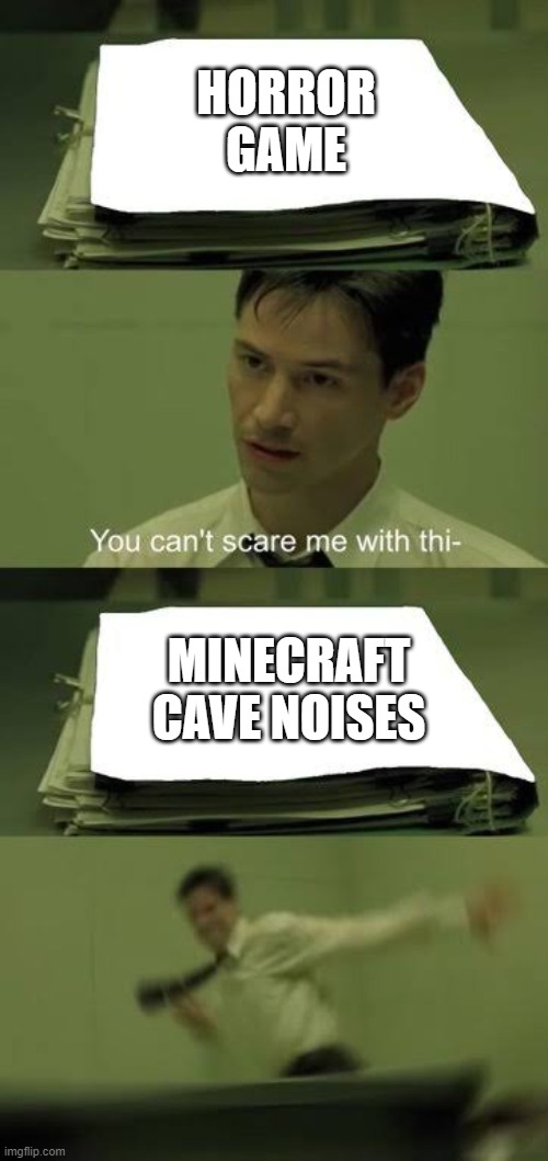 Too true |  HORROR
GAME; MINECRAFT
CAVE NOISES | image tagged in you cant scare me with this | made w/ Imgflip meme maker